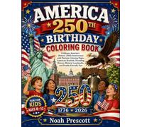 AMERICA 250TH BIRTHDAY COLORING BOOK: Celebrate America's Historic 250th Anniversary with Patriotic Coloring Pages, American Symbols, Founding Heroes, Historic Landmarks, and Family-Friendly Fun