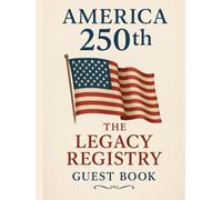 America 250th: The Legacy Registry: Classic Edition The Official Guest Book for the Semiquincentennial Celebration and Patriotic Gatherings, 1776-2026.