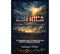 AMERICA: A Nation Drifting Away From God: A Prophetic Call to a Nation on the Brink of Spiritual Collapse.