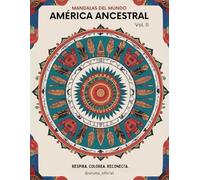 América Ancestral - Libro de mandalas para colorear y relajarte: Volumen II · Colección Mandalas del Mundo · 50 diseños inspirados en símbolos y culturas originarias de América · Una creación de ORUNA
