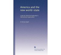 America and the new world-state a plea for American leadership in international organization. 1
