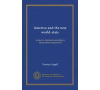 America and the new world-state: a plea for American leadership in international organization