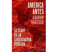 América antes: La clave de la civilización perdida (ENIGMAS Y CONSPIRACIONES)