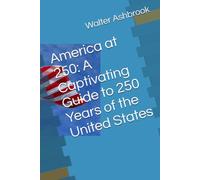 America at 250: A Captivating Guide to 250 Years of the United States