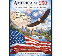 America at 250 A Patriotic Coloring Book: Iconic American Scenes for Adults and Families