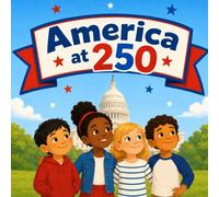 America at 250: An Illustrated Kids’ Guide to Key Moments from 250 Years of U.S. History (America at 250 for Kids)