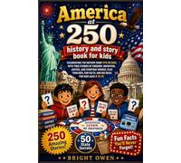 AMERICA AT 250 HISTORY AND STORY BOOK FOR KIDS: CELEBRATING THE HISTORY FROM 1776 TO 2026, WITH TRUE STORIES OF FREEDOM, INVENTION, JUSTICE, AND ... FACTS, AND BIG IDEAS FOR KIDS AGES 8 TO 12