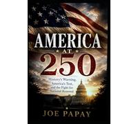 America at 250: History's Warning, America's Test, and the Fight for National Renewal