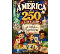 America at 250 Kids Edition: The Fun Facts & Trivia Book for Ages 8-12 - 250 Amazing Stories, 50 State Secrets, and Quizzes You Can Win. 5 Minutes a Story!