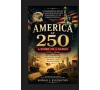 America at 250 : The Story of a Nation, 1776-2026: A Comprehensive History of the United States from Independence to the Semiquincentennial