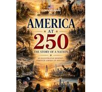 America at 250 - The Story of a Nation: An Illustrated Journey Through American History