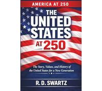 America at 250: The Story, Values, and History of the United States for a New Generation (America at 250 Series)