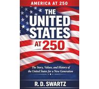 America at 250: The Story, Values, and History of the United States for a New Generation (America at 250 Series)