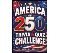 America at 250 Trivia & Quiz Challenge: 250+ Fun American History Questions, Patriotic Facts, and Family Game Rounds for the 4th of July and America’s 250th Anniversary