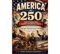 America at 250: True Stories That Shaped the United States: Historical Stories of Courage, Innovation and Change Every Kid Should Know (1776 to 2026)