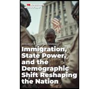 AMERICA AT THE CROSSROADS Immigration, State Power, and the Demographic Shift Reshaping the Nation (TP Newsroom White Paper Series)