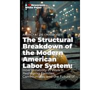 AMERICA AT THE CROSSROADS The Structural Breakdown of the Modern American Labor System:: How Instability in Work is Reshaping Families, Communities, ... of America (TP Newsroom White Paper Series)
