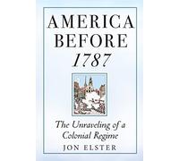 America before 1787: The Unraveling of a Colonial Regime