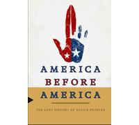 America Before America: The Lost History of Native Peoples (Native American History Collection)