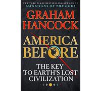America Before: The Key to Earth's Lost Civilization