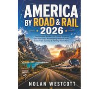 America by Road & Rail 2026: The Ultimate Bucket-List Travel Guide to Epic Road Trips, Breathtaking National Parks, Scenic Train Journeys & Thrilling Theme Parks