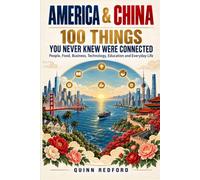 America & China: 100 Things You Never Knew Were Connected: People, Food, Business, Technology, Education and Everyday Life