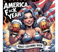 America F*ck Yeah: A Hilarious Anti-Establishment Coloring Book with 43 Pages of Guns, Burgers, Bald Eagles, Chaos & Red-White-and-Blue Insanity
