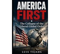 America First: The Collapse of the Liberal Global Order Luis Tejada (Geopolítica)