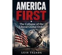America First: The Collapse of the Liberal Global Order Luis Tejada (Geopolítica)