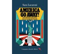 America, go away! Come difendersi dal potere che sta travolgendo il mondo