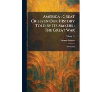 America: Great Crises in Our History Told by Its Makers: the Great War: 1914-1916