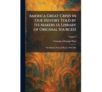 America Great Crisis in Our History Told by Its Makers (A Library of Original Sources): The Mexican War and Slavery 1845-1861
