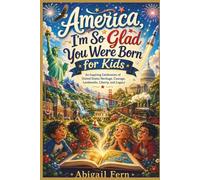 America, I’m So Glad You Were Born for Kids: An Inspiring Celebration of United States Heritage, Courage, Landmarks, Liberty, and Legacy