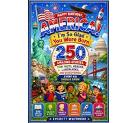 America, I'm So Glad You Were Born: Happy Birthday, America! 250 Amazing Stories, Fun Facts, Heroes, Landmarks, and Discoveries Every Kid Should Know