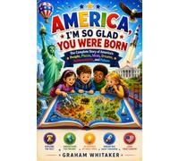 America, I'm So Glad You Were Born: The Complete Story of America's People, Places, Ideas, Dreams, Achievements, and Future