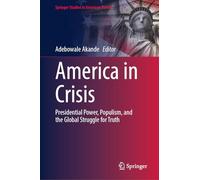 America in Crisis: Presidential Power, Populism, and the Global Struggle for Truth (Springer Studies in American Politics)