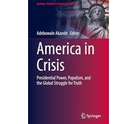 America in Crisis: Presidential Power, Populism, and the Global Struggle for Truth (Springer Studies in American Politics)