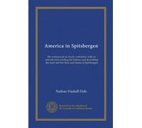 America in Spitsbergen: the romance of an Arctic coal-mine, with an introduction relating the history and describing the land and the flora and fauna of Spitsbergen