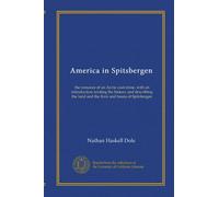 America in Spitsbergen: the romance of an Arctic coal-mine, with an introduction relating the history and describing the land and the flora and fauna of Spitsbergen