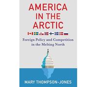 America in the Arctic: Foreign Policy and Competition in the Melting North