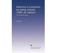 America in transition an aging society, 1984-85 edition: An information paper