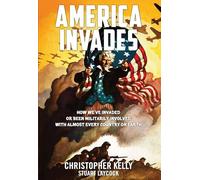 America Invades: How We've Invaded or Been Militarily Involved with Almost Every Country on Earth