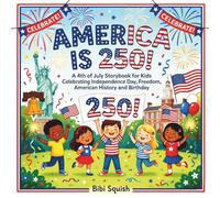America Is 250!: A 4th of July Storybook for Kids Celebrating Independence Day, Freedom, American History and Birthday