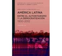 América Latina entre el autoritarismo y la democratización 1930-2012: 6 (Historia de las culturas políticas en España y América Latina)