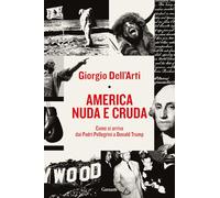 America nuda e cruda. Come si arriva dai Padri Pellegrini a Donald Trump (Saggi)