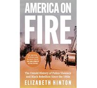 America on Fire: The Untold History of Police Violence and Black Rebellion Since the 1960s