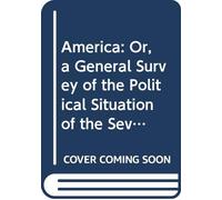 America: Or, a General Survey of the Political Situation of the Several Powers of the Western Continent, With Conjectures on Their Future Prospects.