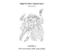 America: Out of Many, ONE and ZERO (Irresistible Immovable)