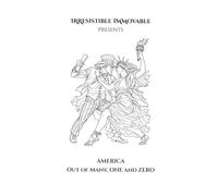 America: Out of Many, ONE and ZERO (Irresistible Immovable)