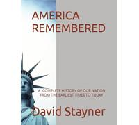 AMERICA REMEMBERED: A COMPLETE HISTORY OF OUR NATION FROM THE EARLIST TIMES TO TODAY (Bucket List of Special Places to Remember)